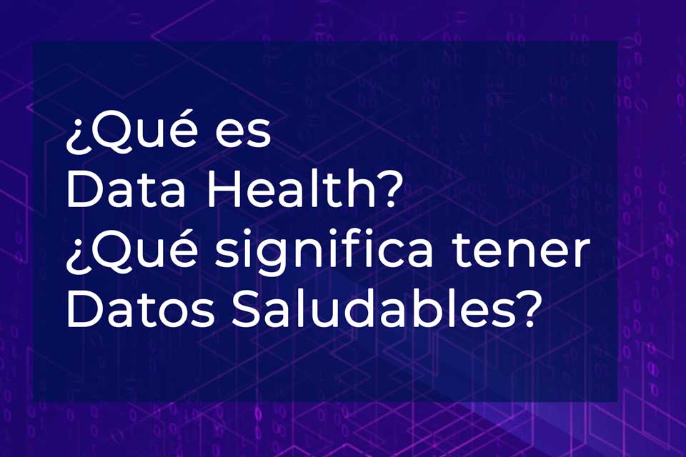 ¿Qué es Data Health? ¿Qué significa tener Datos Saludables?